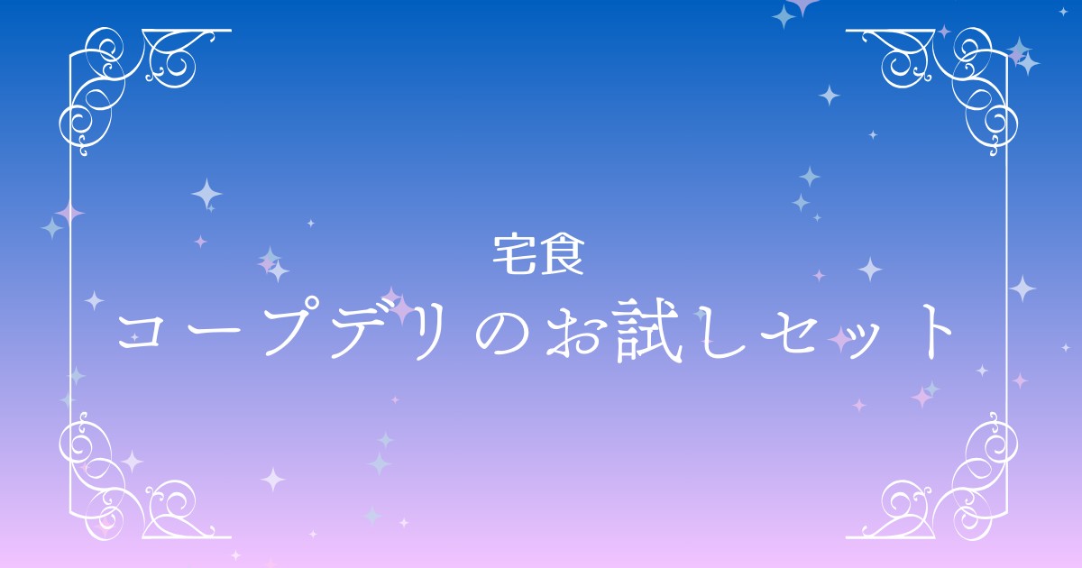 コープデリのお試しセットが500円！１番お得に申し込む方法