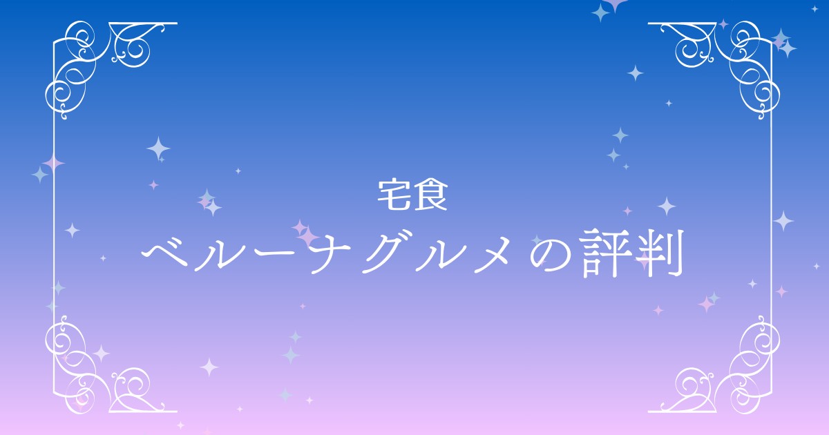 ベルーナグルメは本当に美味しいと評判！解約方法や訳あり商品情報もチェック♪