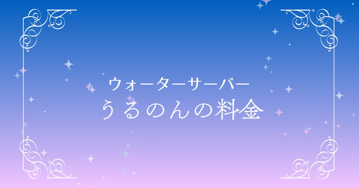 うるのんウォーターサーバーの料金とキャンペーン情報