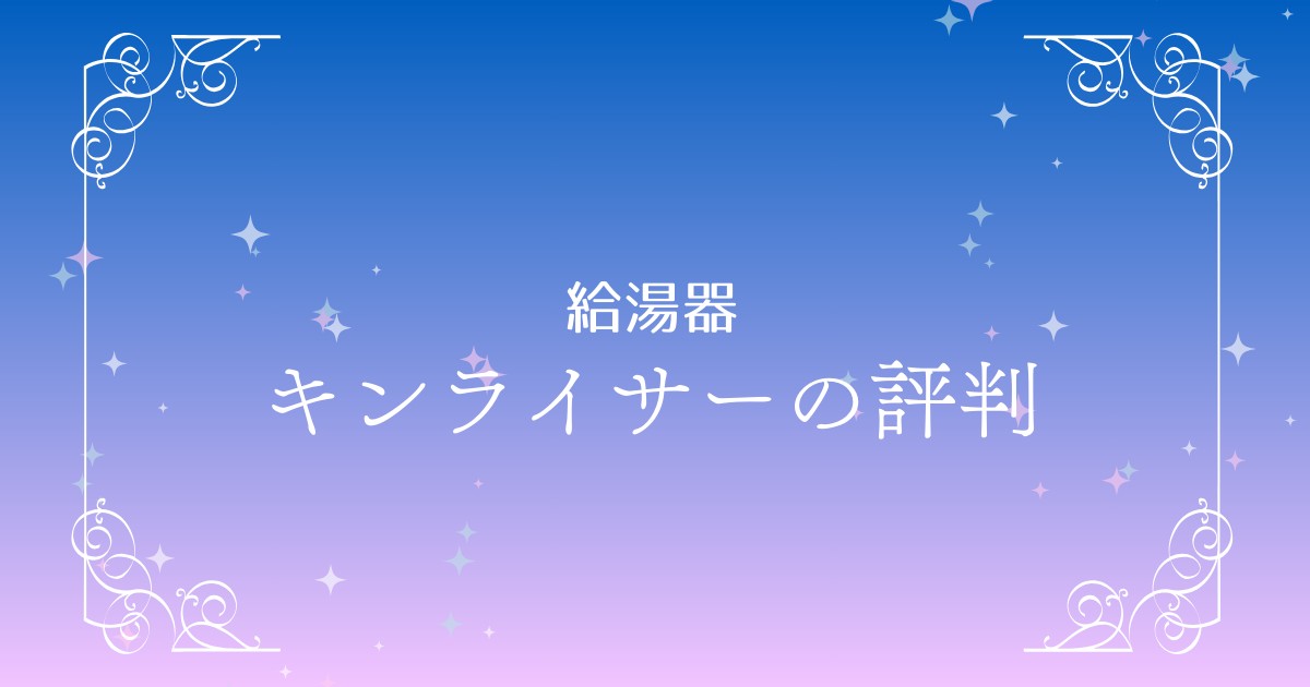 キンライサーの評判まとめ｜口コミ・メリット・デメリットを詳しく紹介！