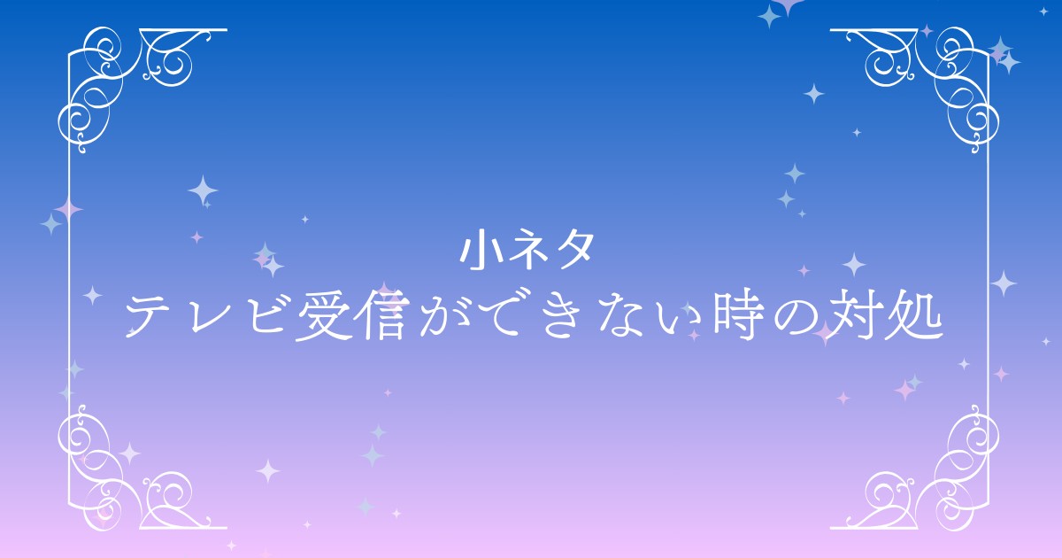 テレビが受信できない時の簡単対処法を紹介！