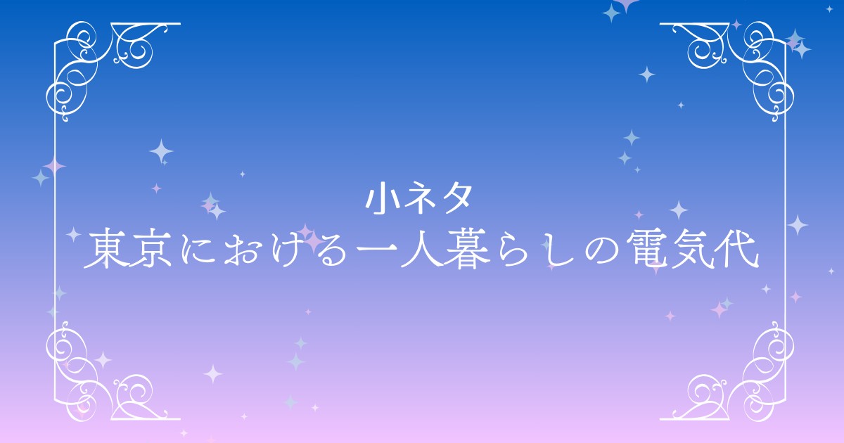 東京における一人暮らしの電気代の最新情報！