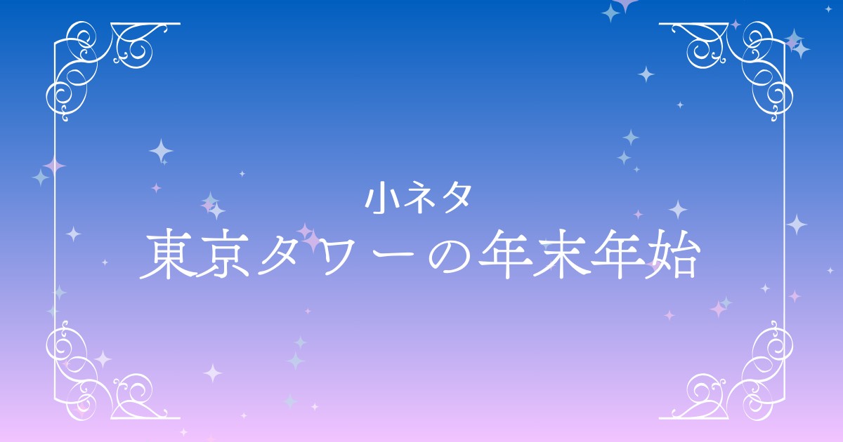 特別な年末年始を東京タワーで過ごすためのガイド